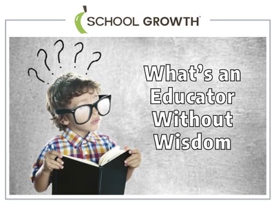 SG Whats an Educator Without Wisdom